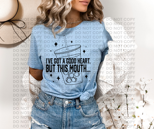 I got a good heart but this mouth