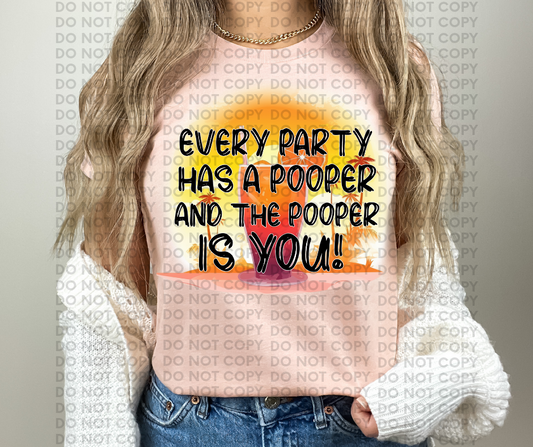 Every party has a pooper and the pooper is you