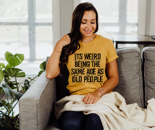 It's weird being the same age as old people