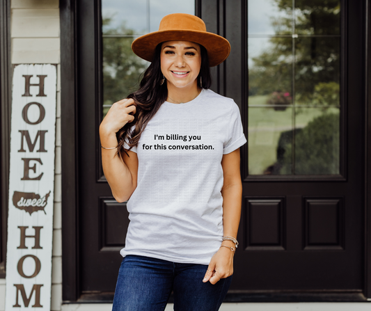 I'm billing you for this conversation.