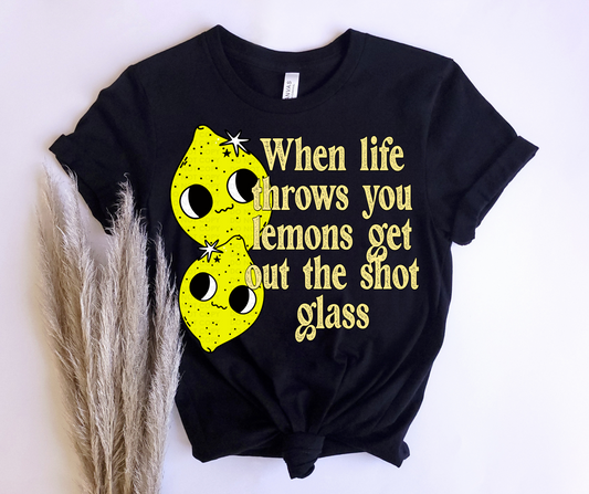 When life throws you lemons get out the shot glass