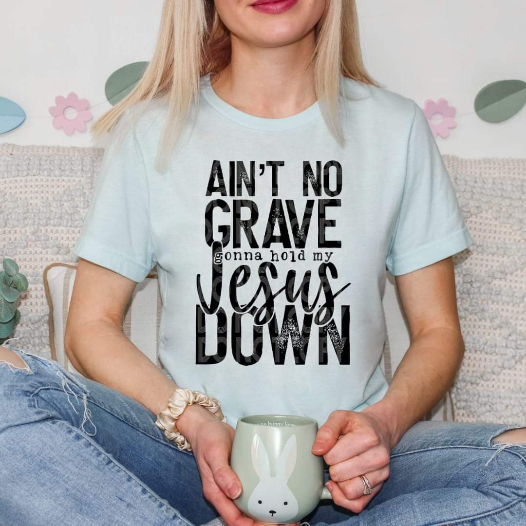 Ain't no grave gonna hold my Jesus down