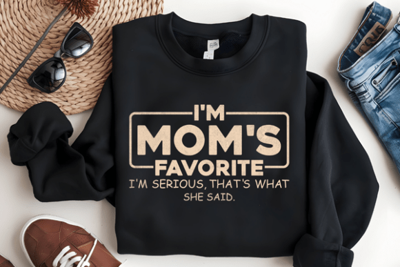 I'm mom's favorite I'm serious she said that