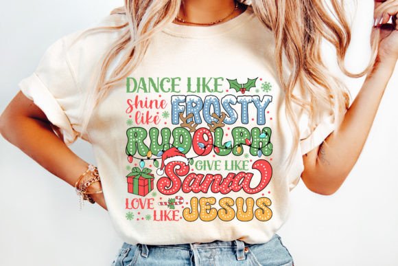 Dance like Frosty shine like Rudolph give like Santa love like Jesus