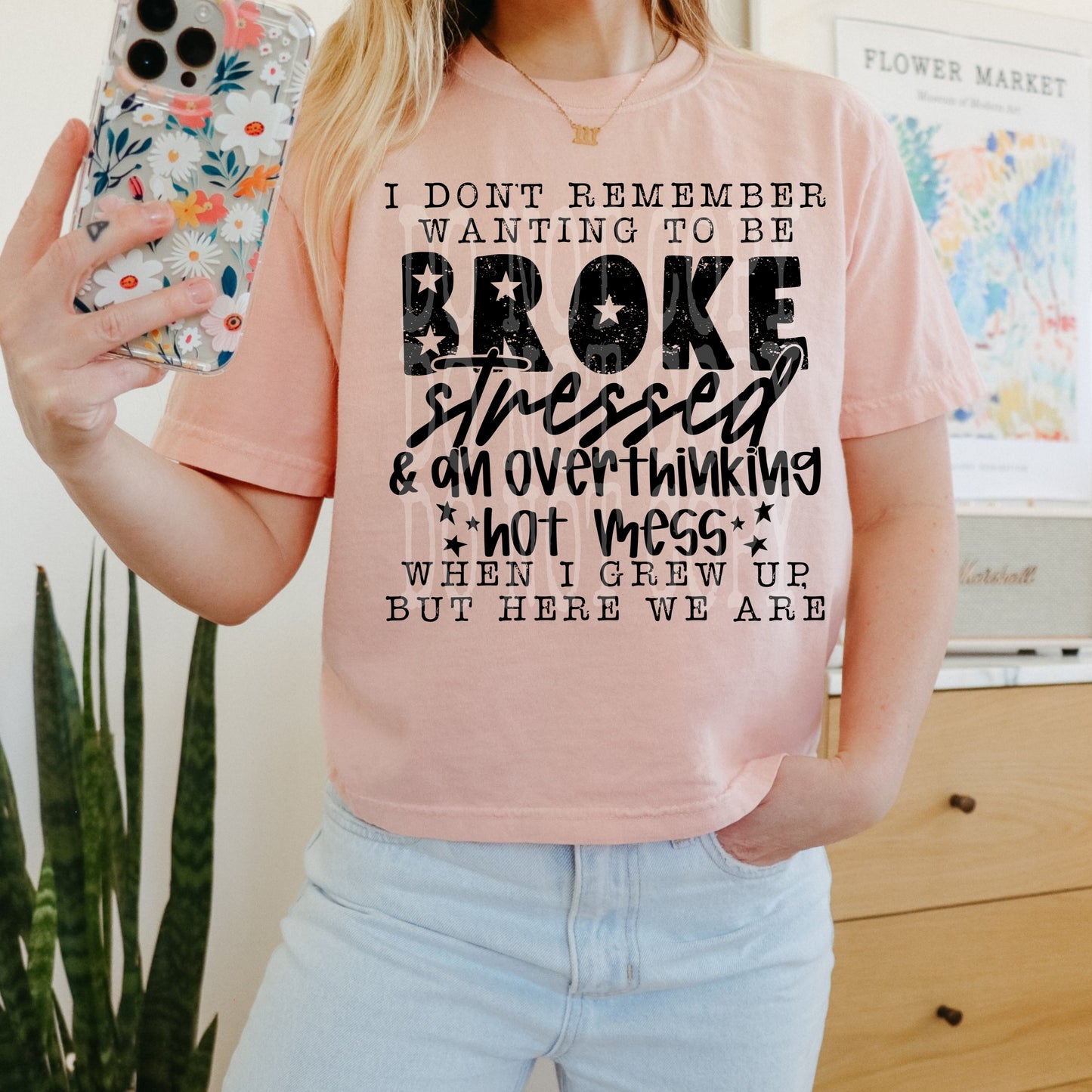 I dont remember wanting to be broke stressed & a overthinking hot mess when I grew up but here we are