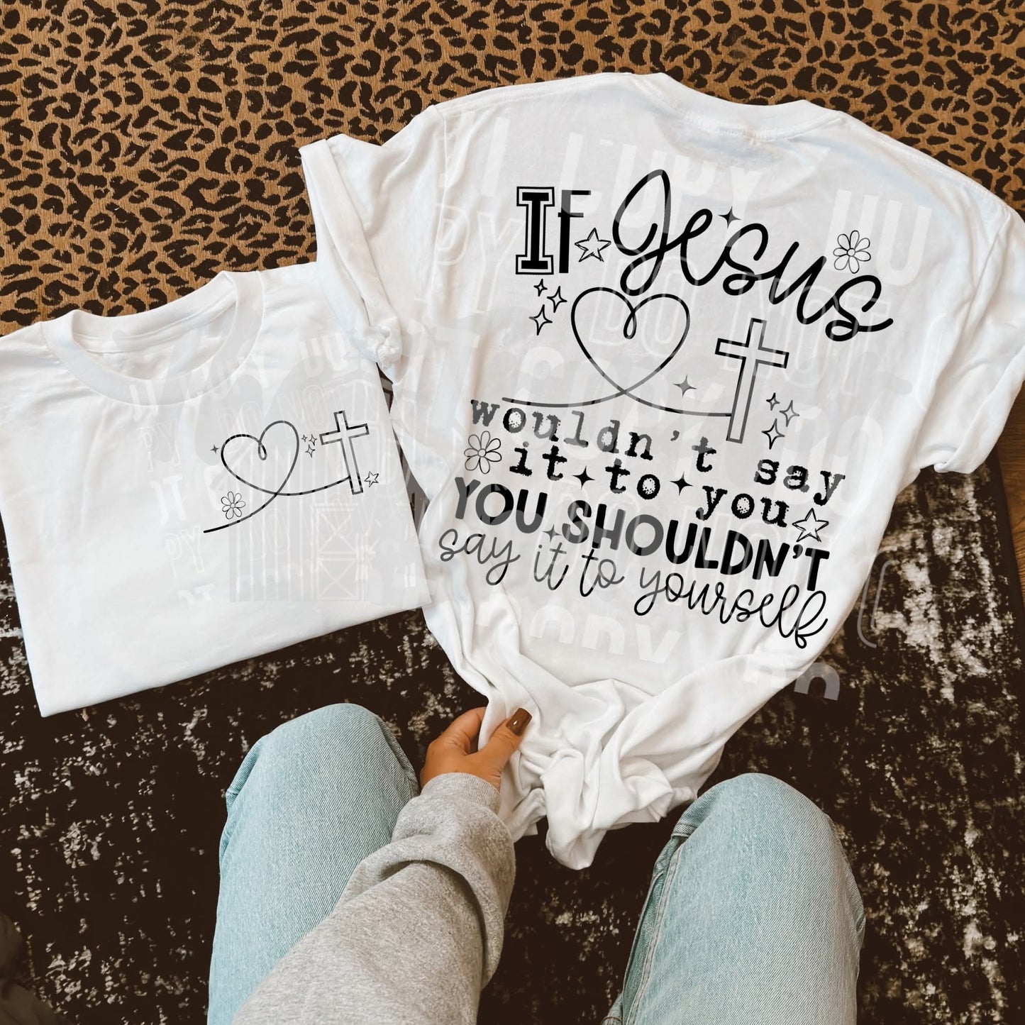 If Jesus wouldn't say it to you you shouldn't say it to yourself completed tee