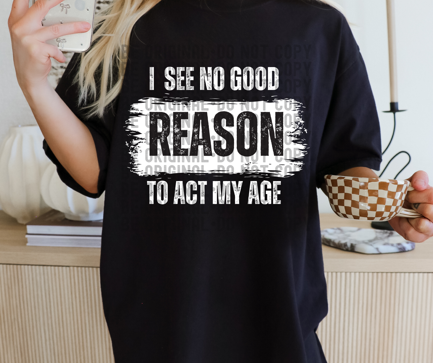 I see no good reason to act my age (Reason is a black font)