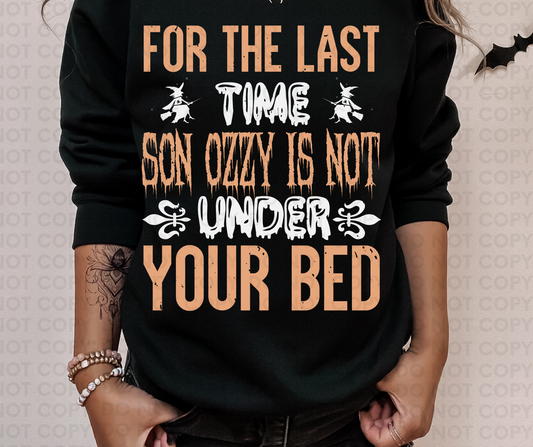 For the last time son ozzy is not under your bed