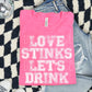 Love stinks let's drink