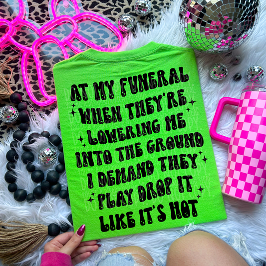 At my funeral when theyre lowering he into the ground i demand they play drop it like its hot