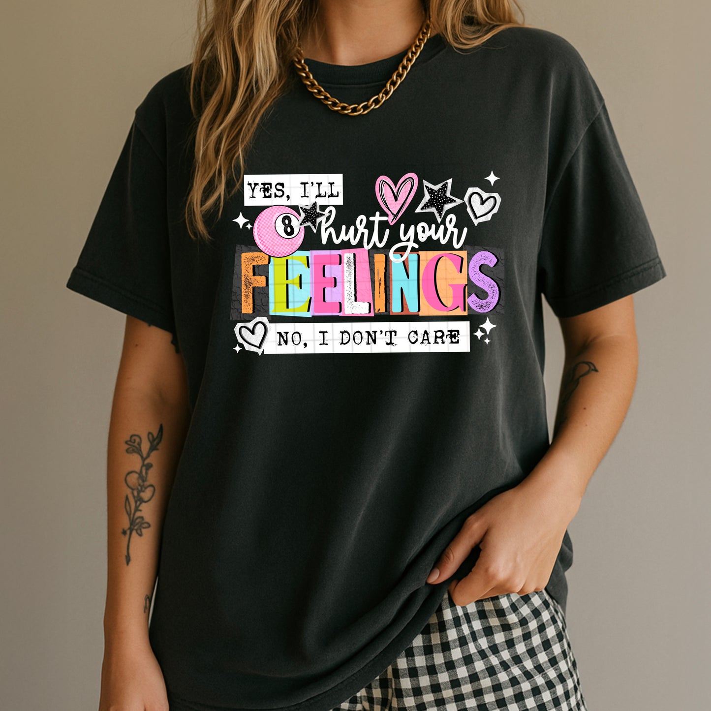 Yes, I'll hurt your feelings no I don't care