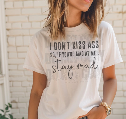I don't kiss ass so if you're mad at me...stay mad