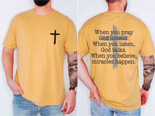 When you pray God listens. When you listen, God talks. When you believe, miracles happen.