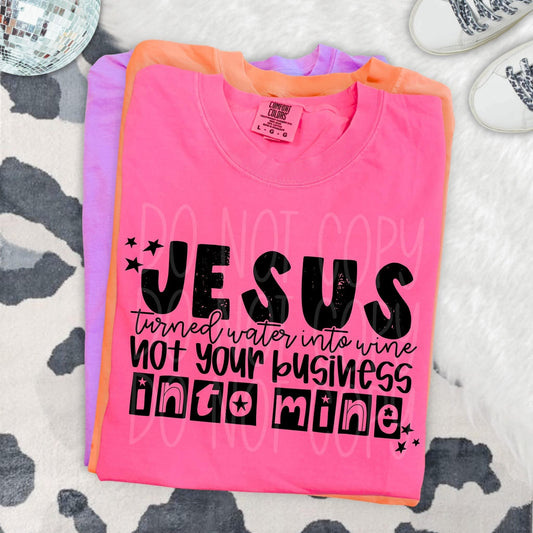 Jesus turned water into wine not your business into mine