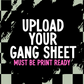 Upload YOUR Gang Sheet